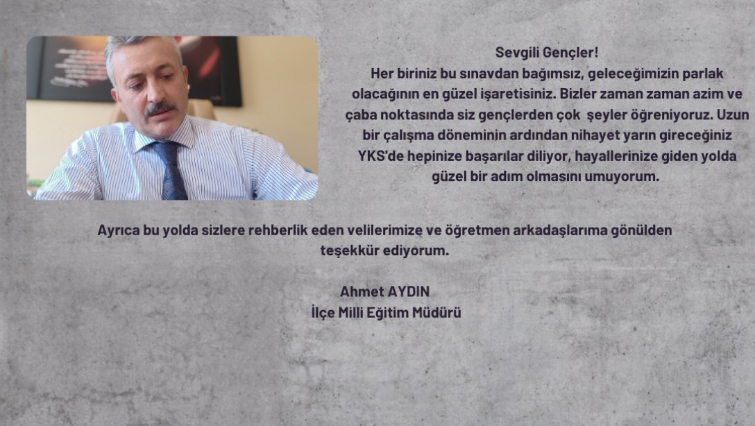 İlçe Milli Eğitim Müdürümüz Ahmet AYDIN'ın YKS'ye Girecek Öğrencilerimize Mesajı